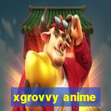 xgrovvy anime